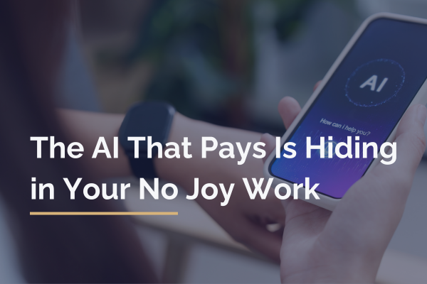 The AI That Pays Is Hiding in Your No Joy Work
